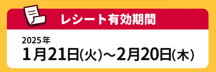 レシート有効期間　2025年1月21日（火）～2月20日（木）